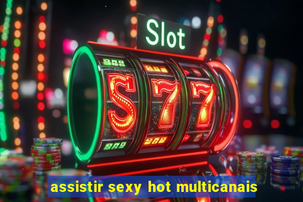 assistir sexy hot multicanais